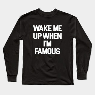 Wake Me Up When I'm Famous Long Sleeve T-Shirt